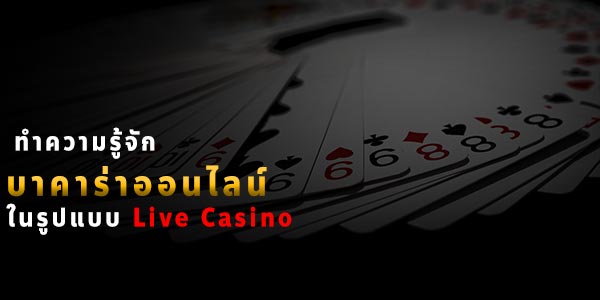 มาทำความรู้จักเกม บาคาร่าออนไลน์ ในรูปแบบ Live Casino
